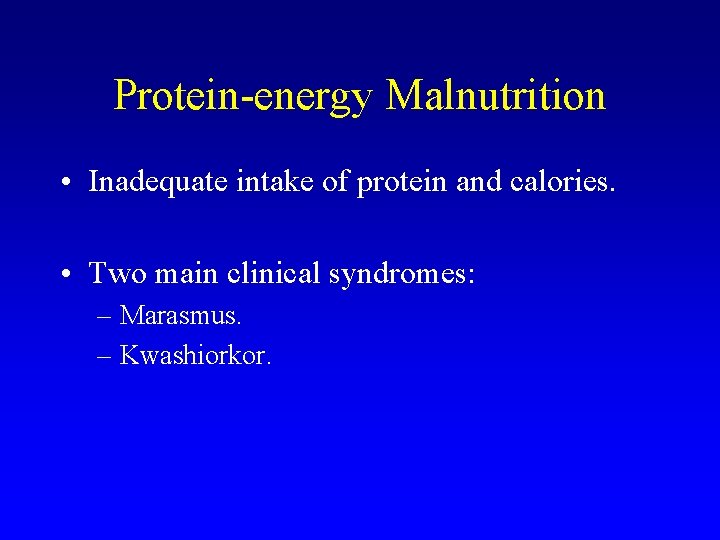 Protein-energy Malnutrition • Inadequate intake of protein and calories. • Two main clinical syndromes: