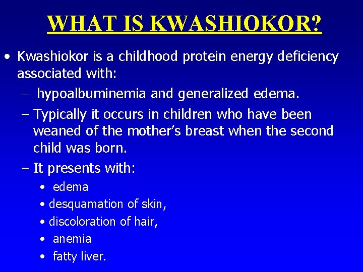 WHAT IS KWASHIOKOR? • Kwashiokor is a childhood protein energy deficiency associated with: –