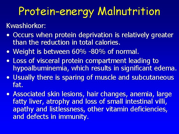 Protein-energy Malnutrition Kwashiorkor: • Occurs when protein deprivation is relatively greater than the reduction