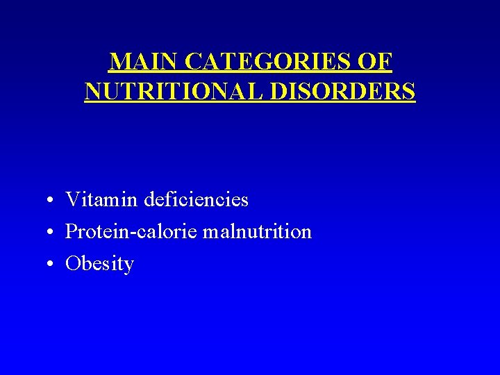 MAIN CATEGORIES OF NUTRITIONAL DISORDERS • Vitamin deficiencies • Protein-calorie malnutrition • Obesity 