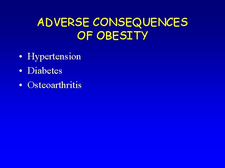 ADVERSE CONSEQUENCES OF OBESITY • Hypertension • Diabetes • Osteoarthritis 