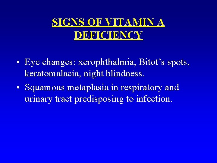 SIGNS OF VITAMIN A DEFICIENCY • Eye changes: xerophthalmia, Bitot’s spots, keratomalacia, night blindness.