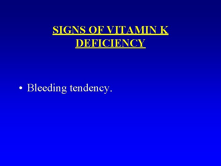 SIGNS OF VITAMIN K DEFICIENCY • Bleeding tendency. 