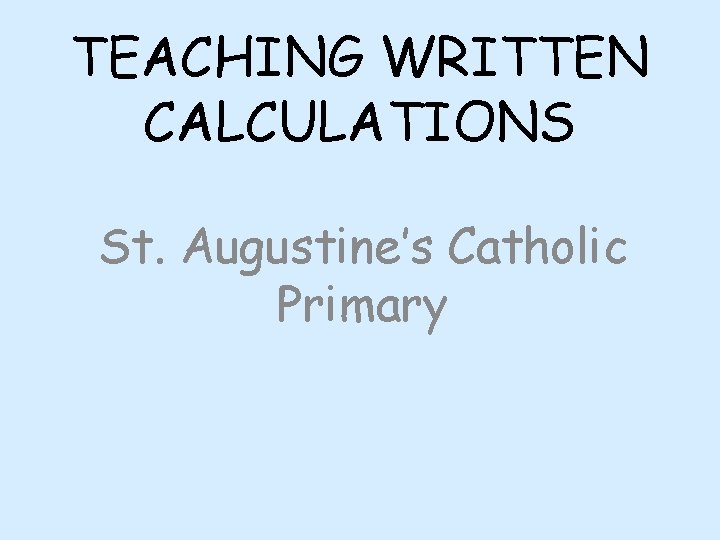 TEACHING WRITTEN CALCULATIONS St. Augustine’s Catholic Primary TEACHING WRITTEN CALCULATIONS St. Augustine’s Catholic Primary