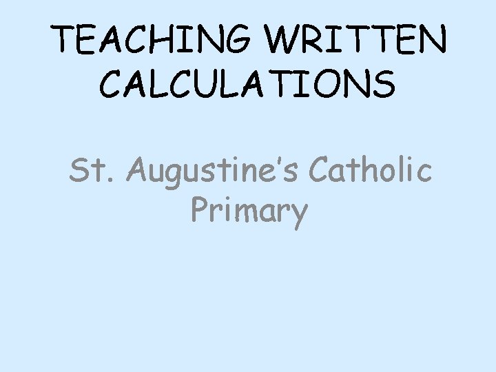 TEACHING WRITTEN CALCULATIONS St. Augustine’s Catholic Primary 