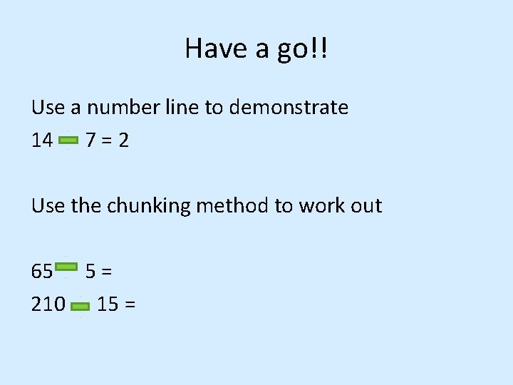 Have a go!! Use a number line to demonstrate 14 7 = 2 Use Have a go!! Use a number line to demonstrate 14 7 = 2 Use