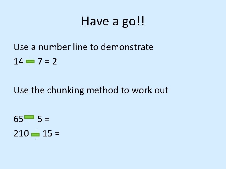 Have a go!! Use a number line to demonstrate 14 7 = 2 Use