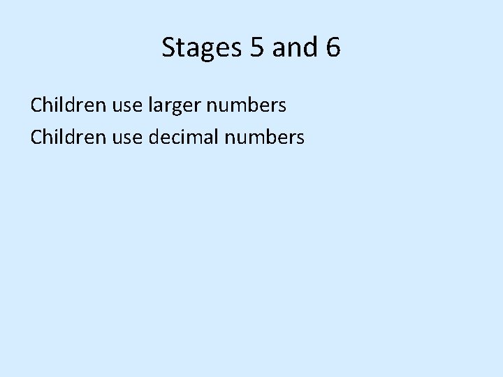 Stages 5 and 6 Children use larger numbers Children use decimal numbers Stages 5 and 6 Children use larger numbers Children use decimal numbers