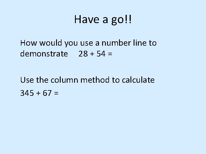 Have a go!! How would you use a number line to demonstrate 28 +