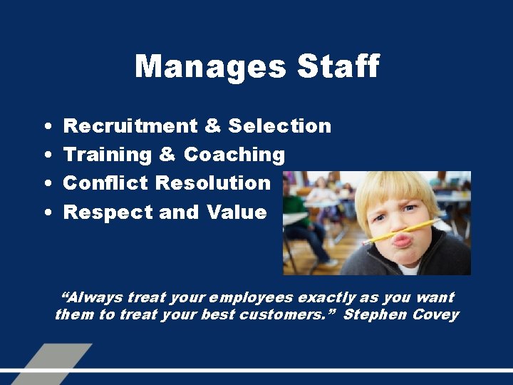 Manages Staff • • Recruitment & Selection Training & Coaching Conflict Resolution Respect and