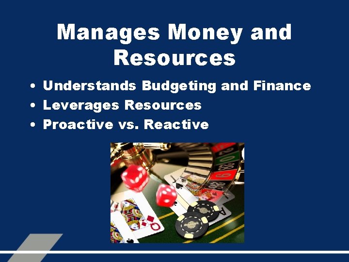 Manages Money and Resources • Understands Budgeting and Finance • Leverages Resources • Proactive