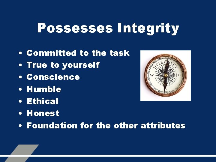 Possesses Integrity • • Committed to the task True to yourself Conscience Humble Ethical