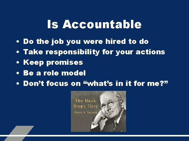 Is Accountable • • • Do the job you were hired to do Take
