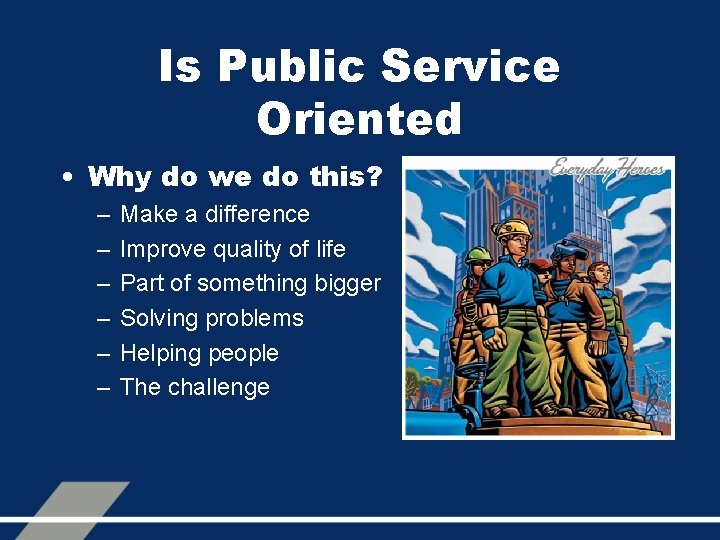 Is Public Service Oriented • Why do we do this? – – – Make