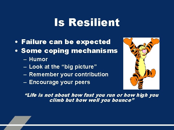 Is Resilient • Failure can be expected • Some coping mechanisms – – Humor