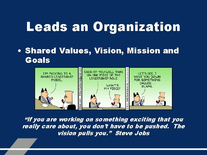 Leads an Organization • Shared Values, Vision, Mission and Goals “If you are working