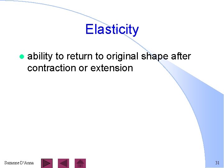 Elasticity l ability to return to original shape after contraction or extension Suzanne D'Anna