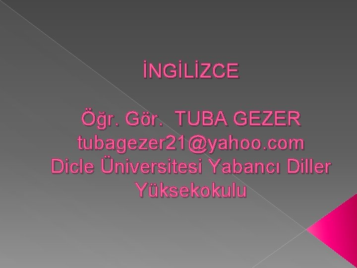 İNGİLİZCE Öğr. Gör. TUBA GEZER tubagezer 21@yahoo. com Dicle Üniversitesi Yabancı Diller Yüksekokulu 