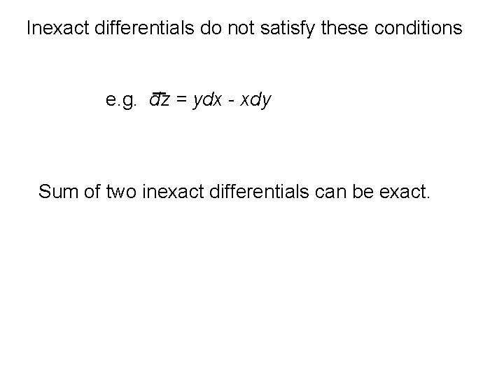 Inexact differentials do not satisfy these conditions e. g. dz = ydx - xdy