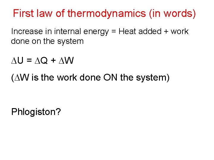 First law of thermodynamics (in words) Increase in internal energy = Heat added +