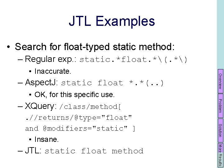 JTL Examples • Search for float-typed static method: – Regular exp. : static. *float.