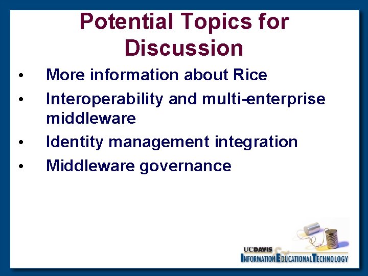 Potential Topics for Discussion • • More information about Rice Interoperability and multi-enterprise middleware