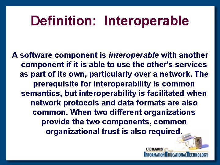 Definition: Interoperable A software component is interoperable with another component if it is able