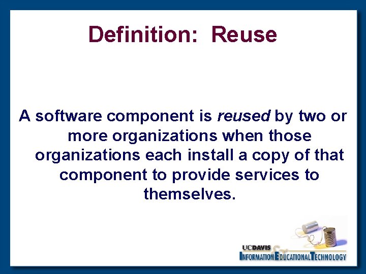 Definition: Reuse A software component is reused by two or more organizations when those