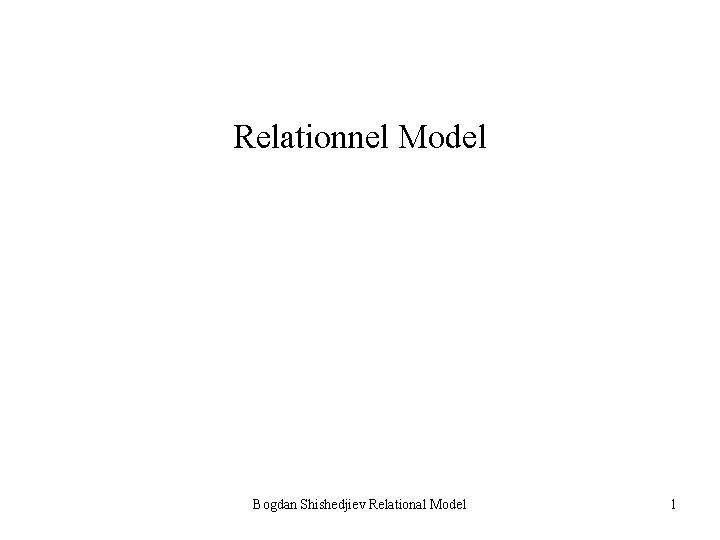 Relationnel Model Bogdan Shishedjiev Relational Model 1 