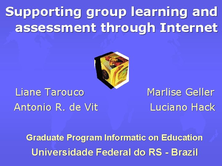 Supporting group learning and assessment through Internet Liane Tarouco Antonio R. de Vit Marlise