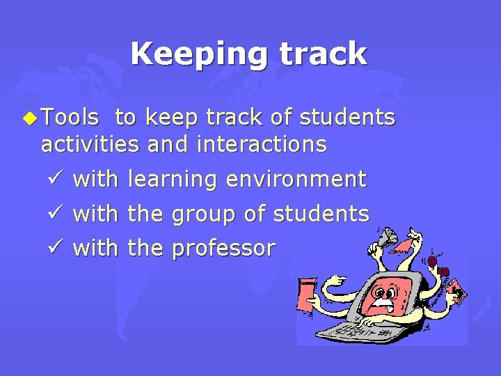Keeping track u Tools to keep track of students activities and interactions ü with