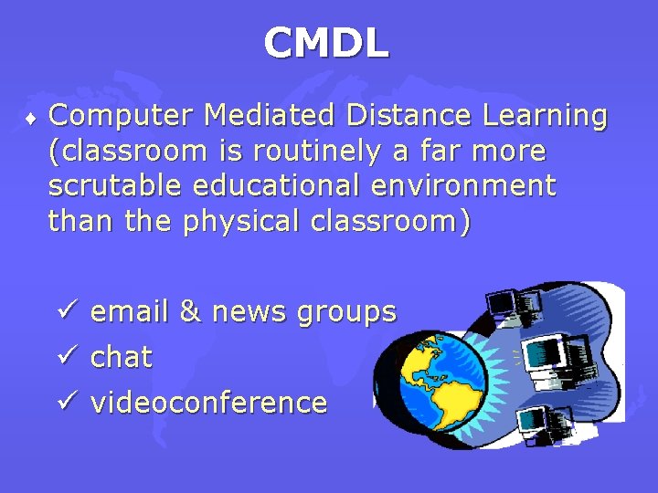 CMDL ¨ Computer Mediated Distance Learning (classroom is routinely a far more scrutable educational
