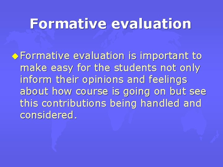 Formative evaluation u Formative evaluation is important to make easy for the students not