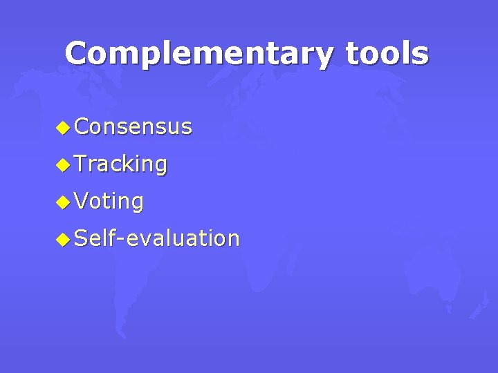Complementary tools u Consensus u Tracking u Voting u Self-evaluation 