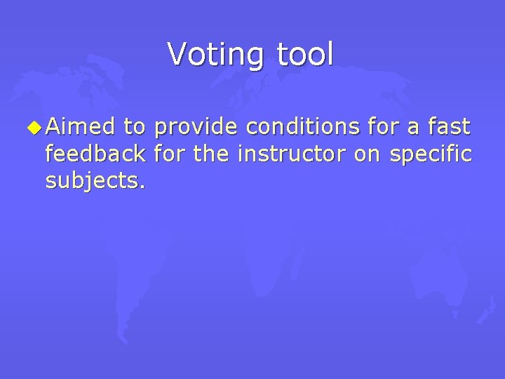 Voting tool u Aimed to provide conditions for a fast feedback for the instructor