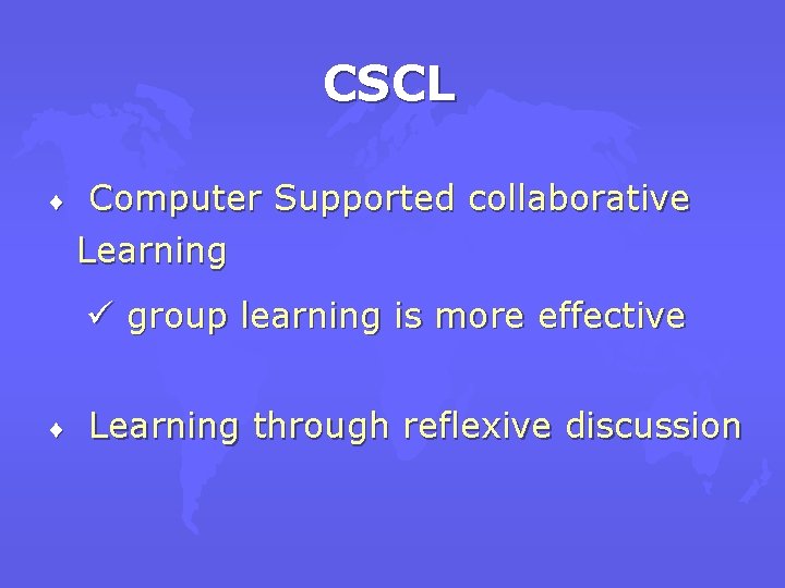 CSCL ¨ Computer Supported collaborative Learning ü group learning is more effective ¨ Learning