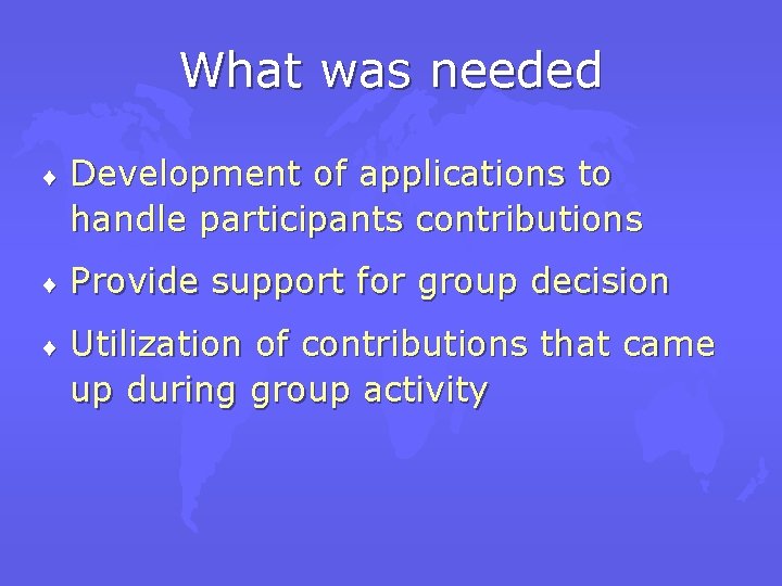 What was needed ¨ Development of applications to handle participants contributions ¨ Provide support
