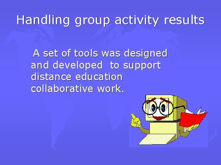 Handling group activity results A set of tools was designed and developed to support