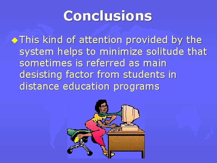 Conclusions u This kind of attention provided by the system helps to minimize solitude