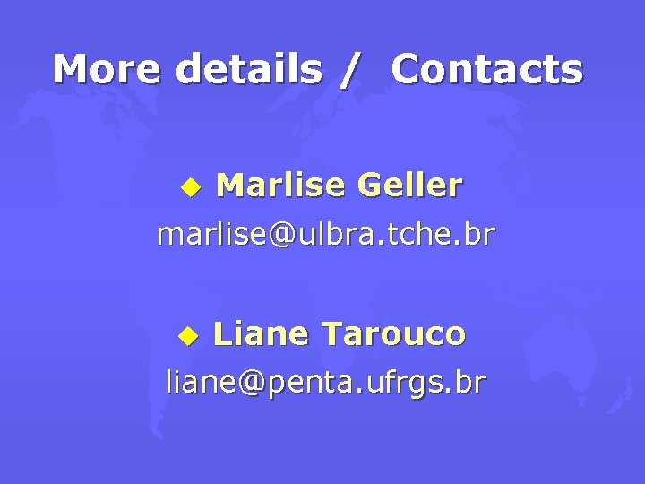 More details / Contacts u Marlise Geller marlise@ulbra. tche. br u Liane Tarouco liane@penta.