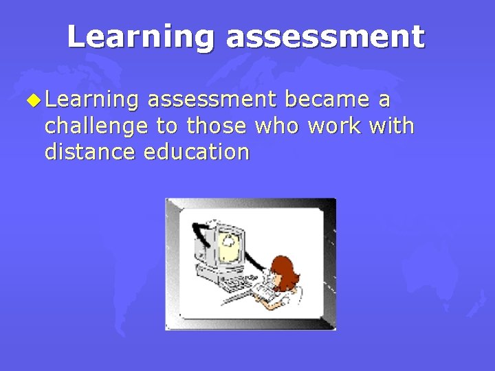 Learning assessment u Learning assessment became a challenge to those who work with distance