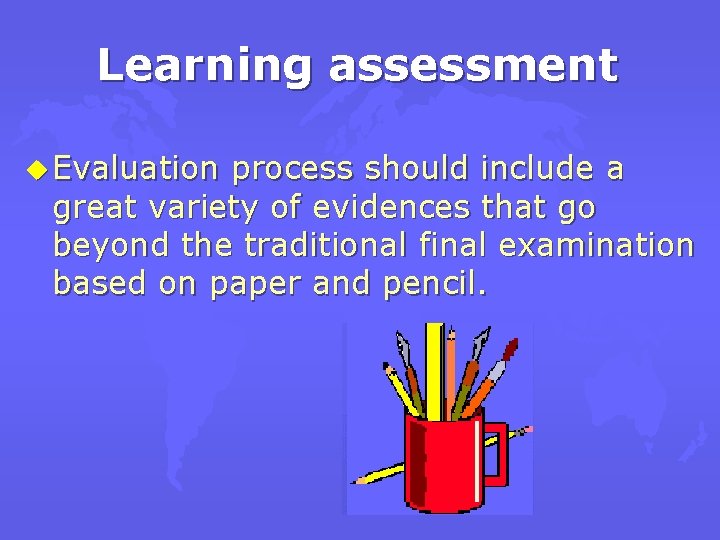 Learning assessment u Evaluation process should include a great variety of evidences that go