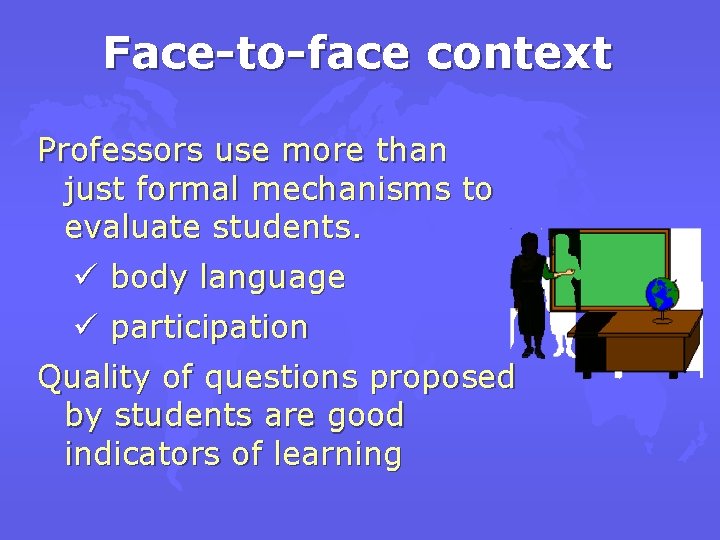 Face-to-face context Professors use more than just formal mechanisms to evaluate students. ü body
