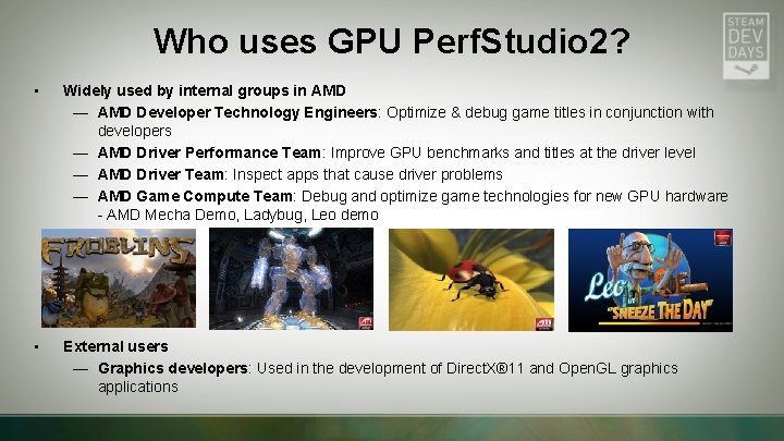 Who uses GPU Perf. Studio 2? • Widely used by internal groups in AMD Who uses GPU Perf. Studio 2? • Widely used by internal groups in AMD