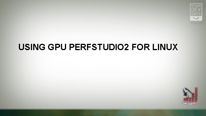 USING GPU PERFSTUDIO 2 FOR LINUX USING GPU PERFSTUDIO 2 FOR LINUX