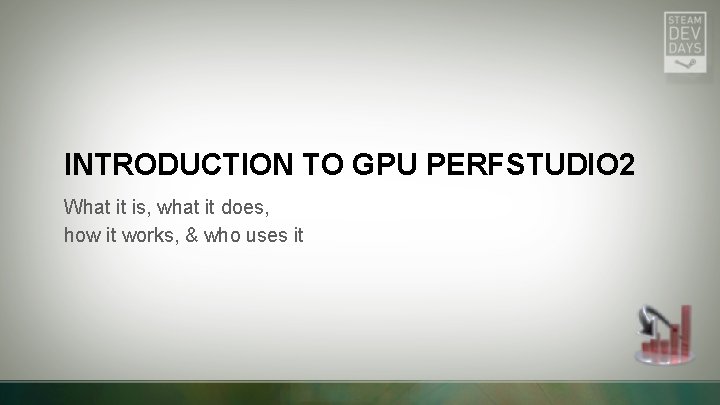 INTRODUCTION TO GPU PERFSTUDIO 2 What it is, what it does, how it works, INTRODUCTION TO GPU PERFSTUDIO 2 What it is, what it does, how it works,