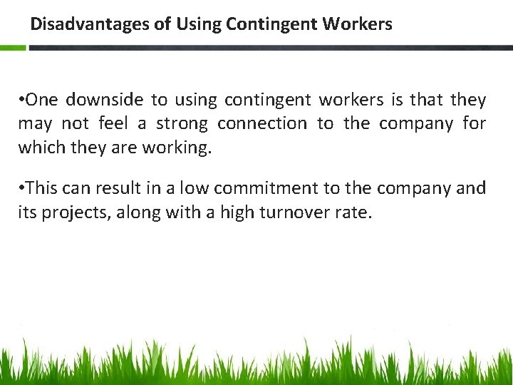 Disadvantages of Using Contingent Workers • One downside to using contingent workers is that