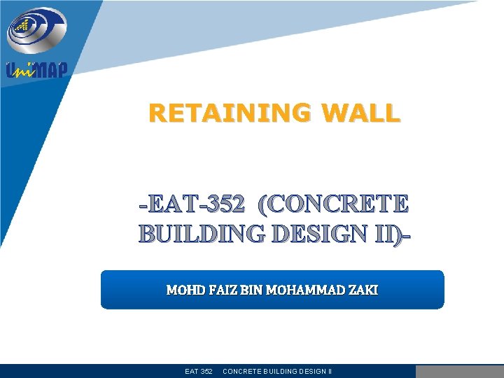 RETAINING WALL -EAT-352 (CONCRETE BUILDING DESIGN II)MOHD FAIZ BIN MOHAMMAD ZAKI EAT 352 CONCRETE