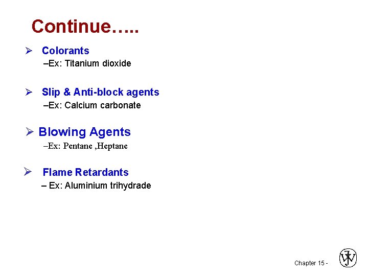 Continue…. . Ø Colorants –Ex: Titanium dioxide Ø Slip & Anti-block agents –Ex: Calcium