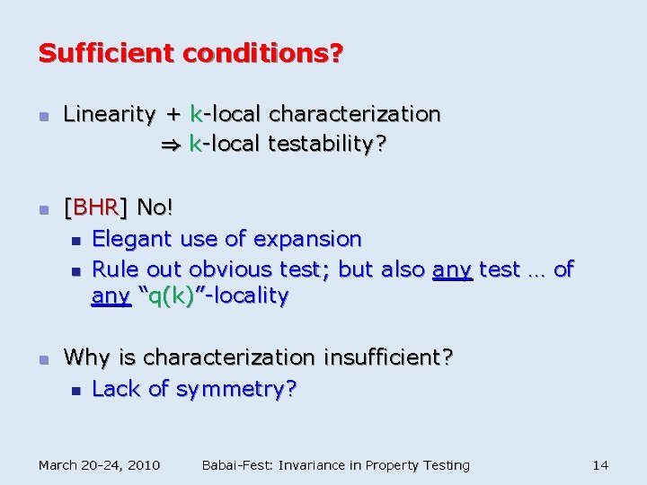 Sufficient conditions? n n n Linearity + k-local characterization ) k-local testability? [BHR] No!